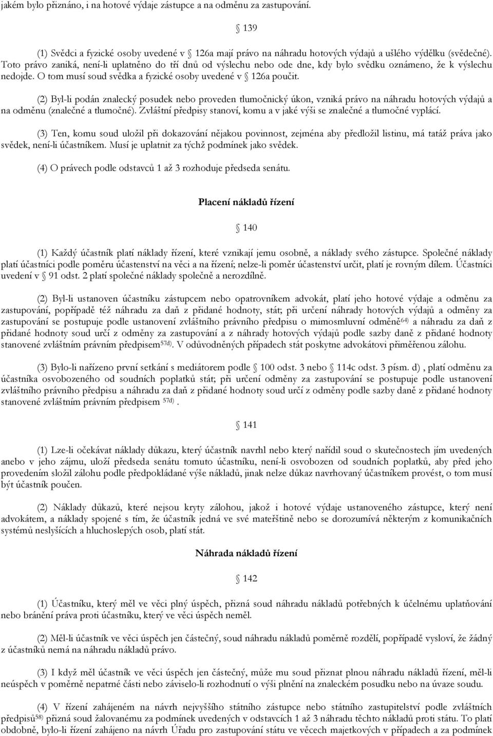 (2) Byl-li podán znalecký posudek nebo proveden tlumočnický úkon, vzniká právo na náhradu hotových výdajů a na odměnu (znalečné a tlumočné).