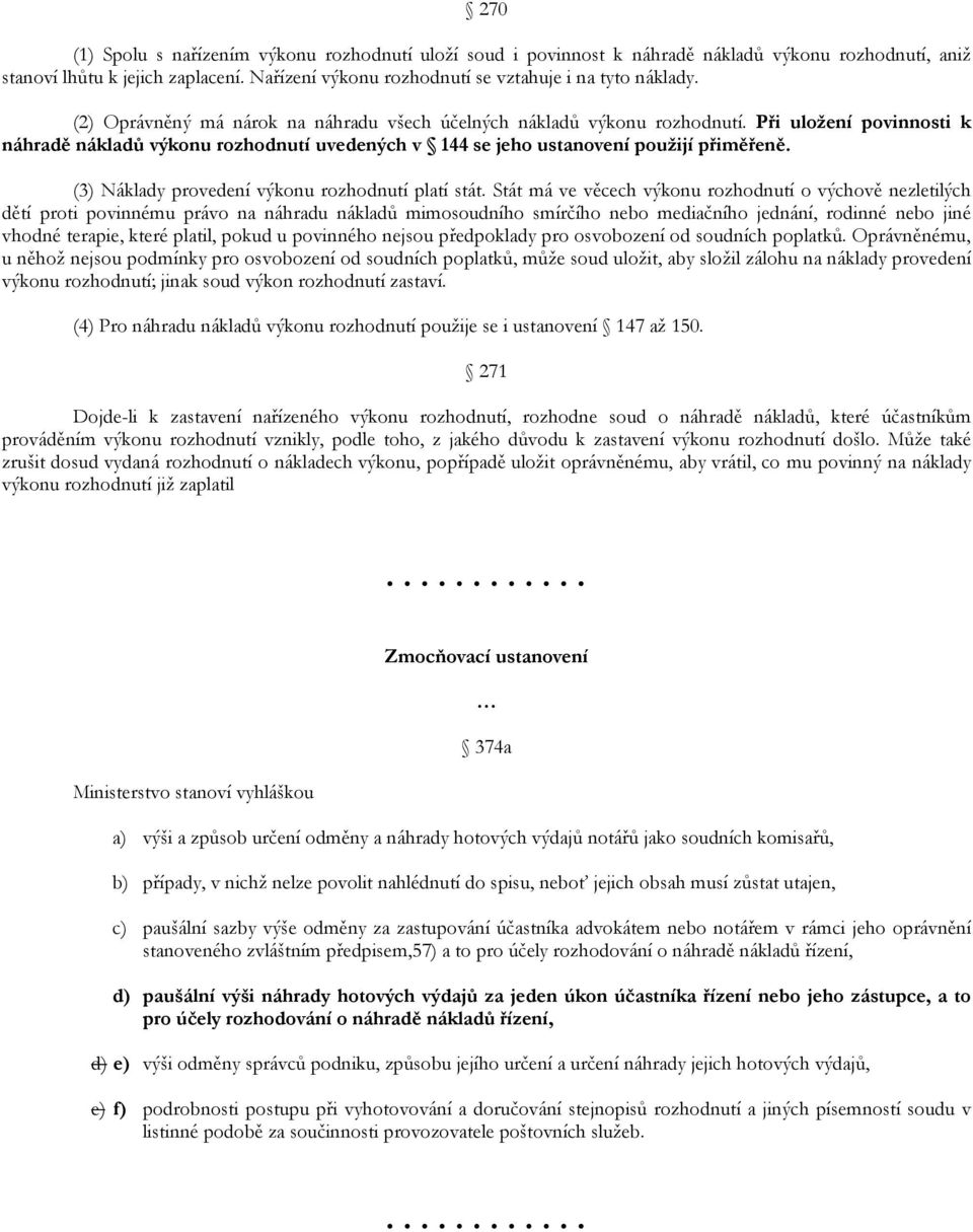 (3) Náklady provedení výkonu rozhodnutí platí stát.