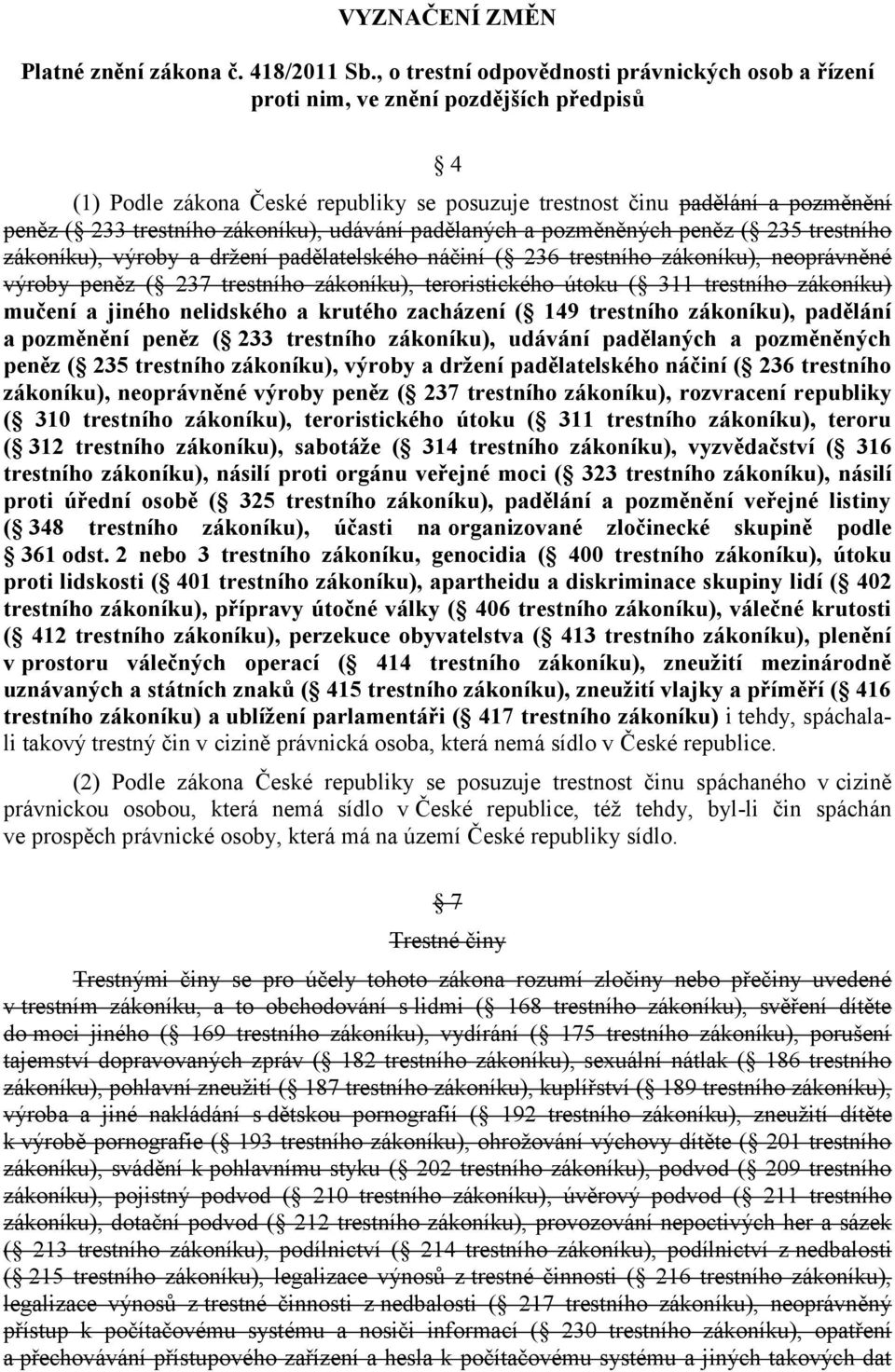 zákoníku), udávání padělaných a pozměněných peněz ( 235 trestního zákoníku), výroby a držení padělatelského náčiní ( 236 trestního zákoníku), neoprávněné výroby peněz ( 237 trestního zákoníku),