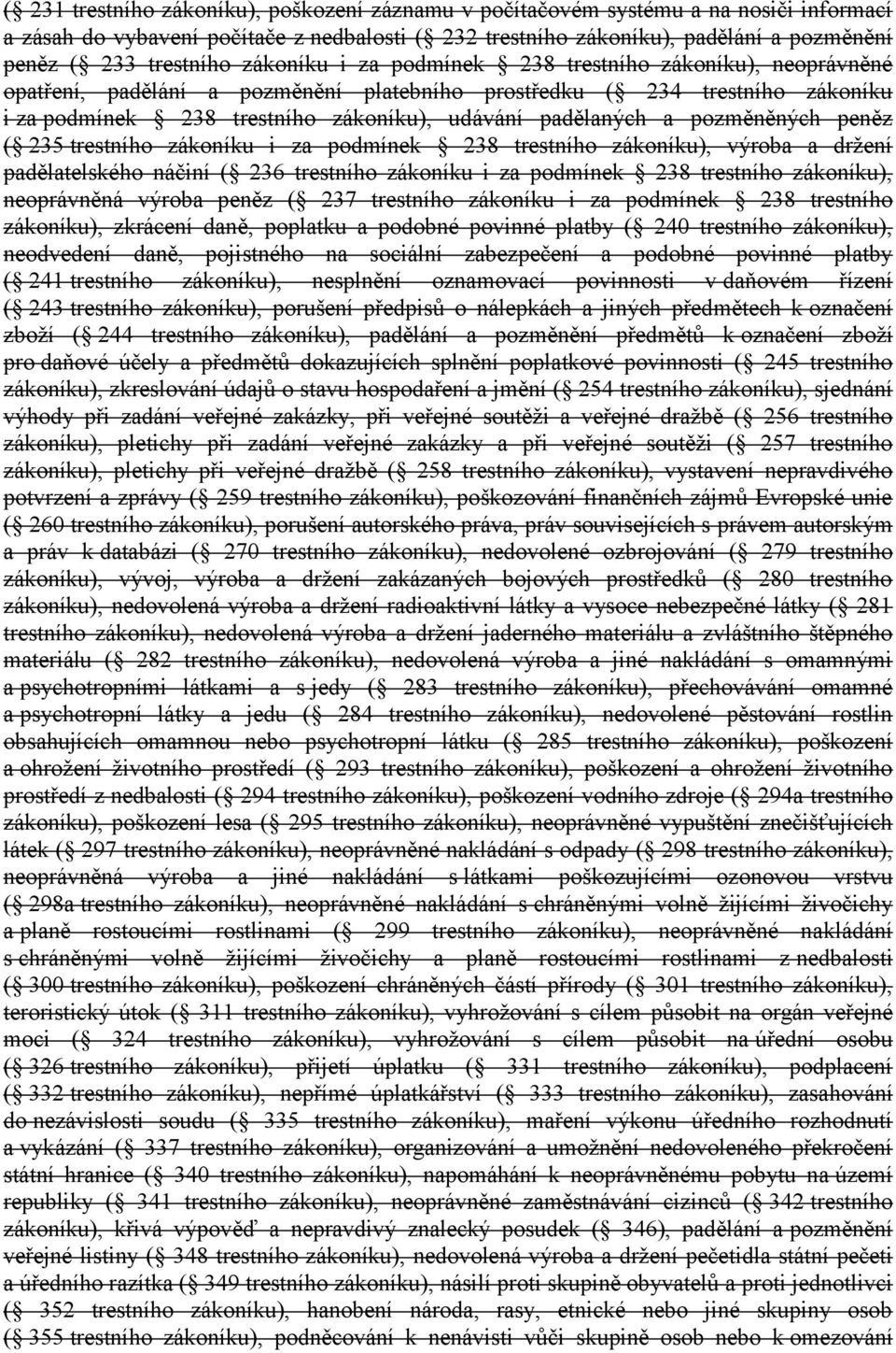 padělaných a pozměněných peněz ( 235 trestního zákoníku i za podmínek 238 trestního zákoníku), výroba a držení padělatelského náčiní ( 236 trestního zákoníku i za podmínek 238 trestního zákoníku),