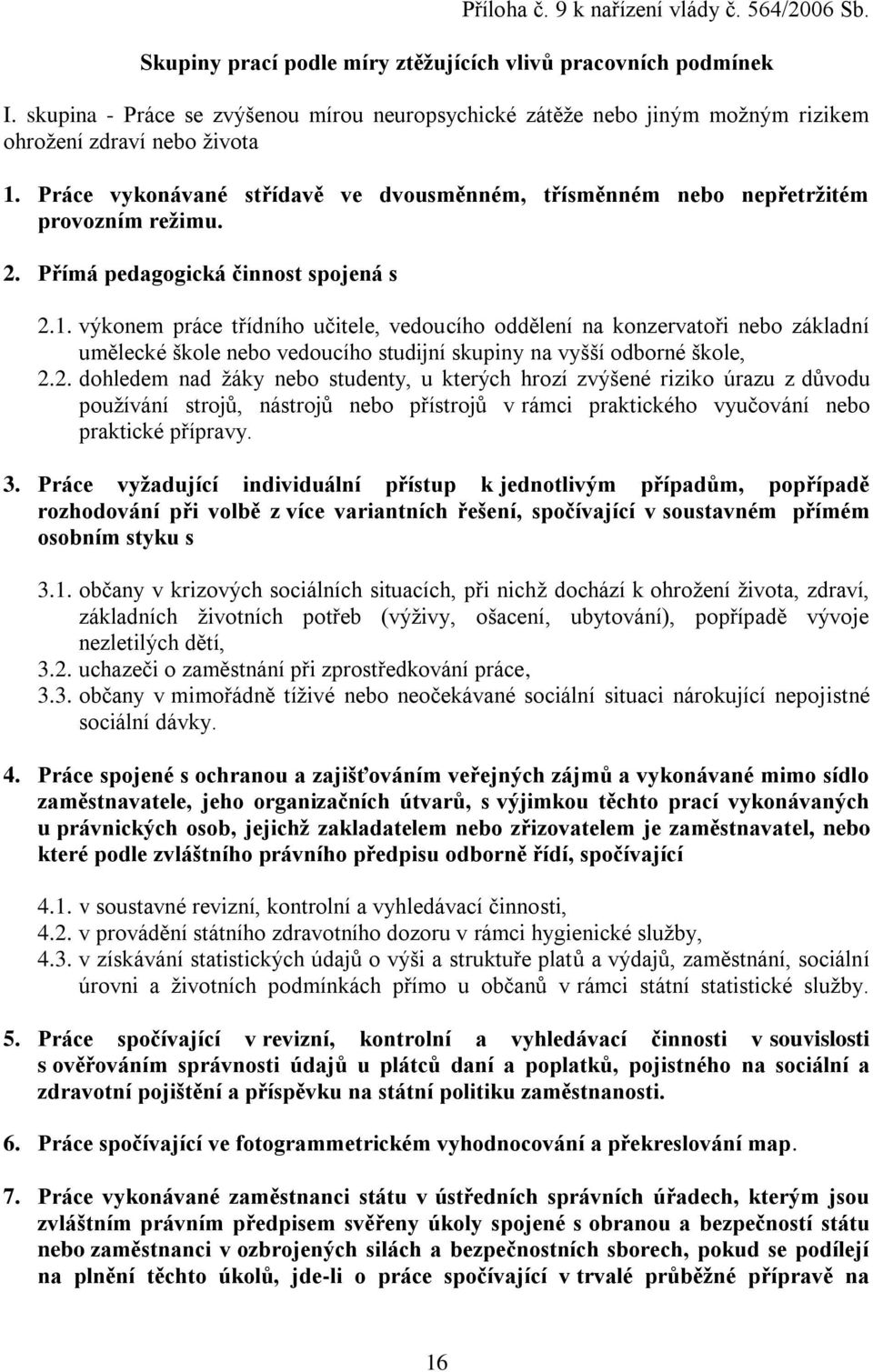 Práce vykonávané střídavě ve dvousměnném, třísměnném nebo nepřetržitém provozním režimu. 2. Přímá pedagogická činnost spojená s 2.1.