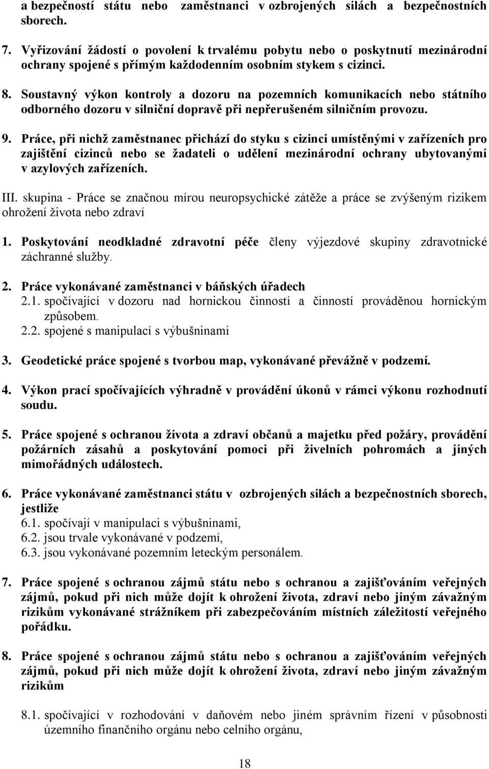 Soustavný výkon kontroly a dozoru na pozemních komunikacích nebo státního odborného dozoru v silniční dopravě při nepřerušeném silničním provozu. 9.