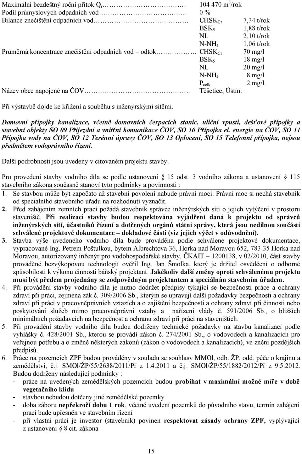 vod odtok CHSK Cr 70 mg/l BSK 5 18 mg/l NL 20 mg/l N-NH 4 8 mg/l P celk. 2 mg/l. Název obce napojené na ČOV.. Těšetice, Ústín. Při výstavbě dojde ke křížení a souběhu s inženýrskými sítěmi.