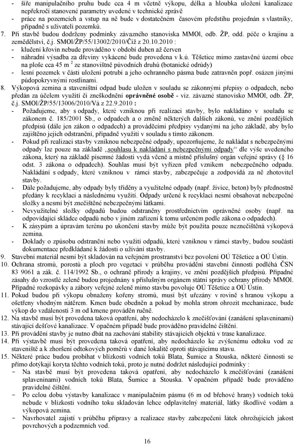 10.2010 : - klučení křovin nebude prováděno v období duben až červen - náhradní výsadba za dřeviny vykácené bude provedena v k.ú.