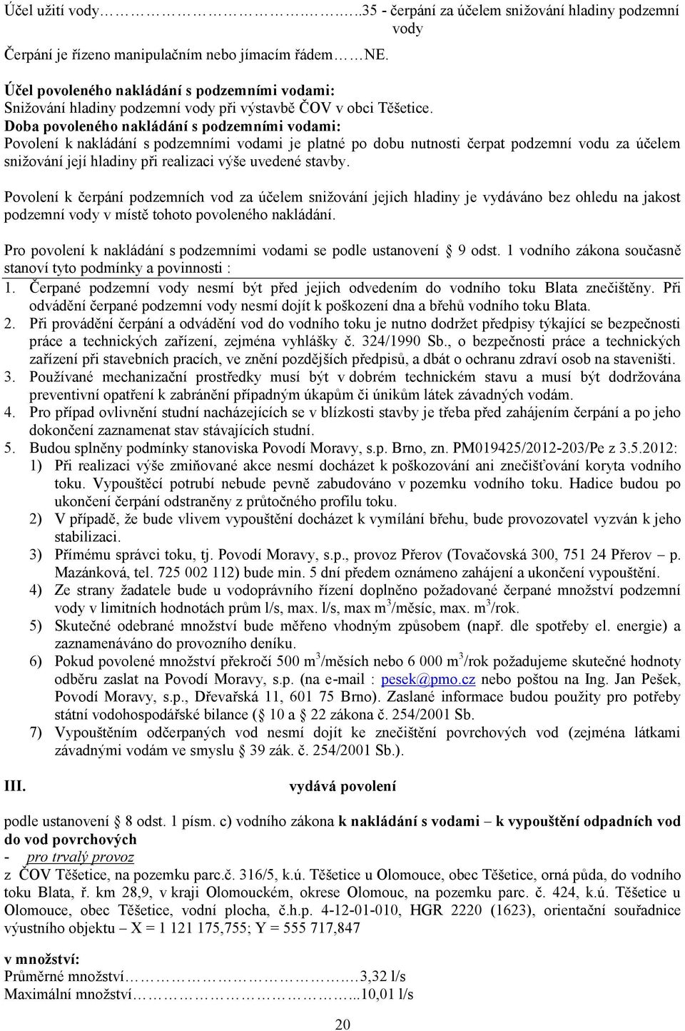 Doba povoleného nakládání s podzemními vodami: Povolení k nakládání s podzemními vodami je platné po dobu nutnosti čerpat podzemní vodu za účelem snižování její hladiny při realizaci výše uvedené