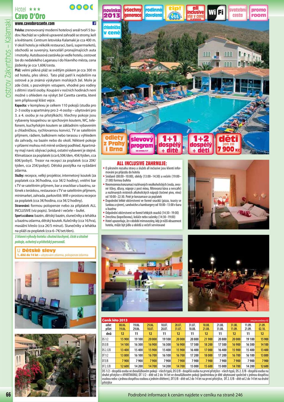 Autobusová zastávka je vedle hotelu, cestovat lze do nedalekého Laganasu i do hlavního města, cena jízdenky je cca 1,60 /.