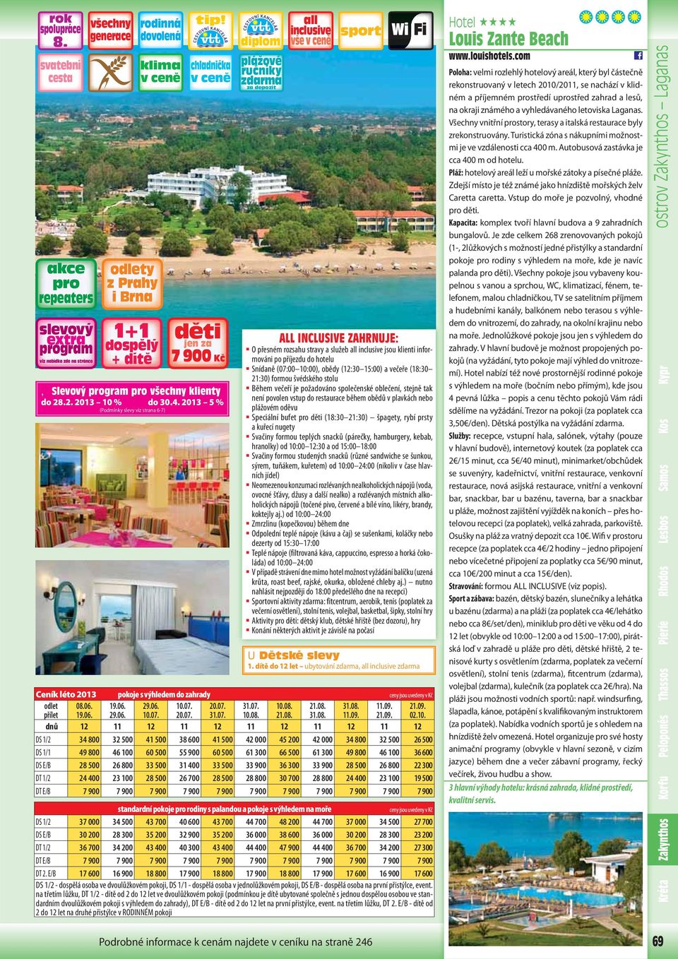 příjezdu do hotelu Snídaně (07:00 10:00), obědy (12:30 15:00) a večeře (18:30 21:30) formou švédského stolu Během večeří je požadováno společenské oblečení, stejně tak není povolen vstup do