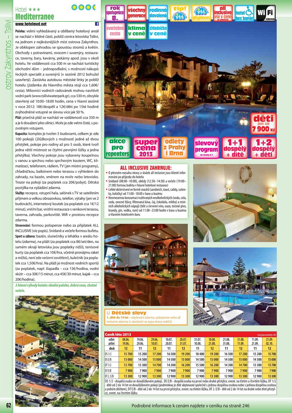 Je obklopen zahradou se spoustou stromů a květin. Obchody s potravinami, ovocem i suvenýry, restaurace, taverny, bary, kavárny, pekárny apod. jsou v okolí hotelu.