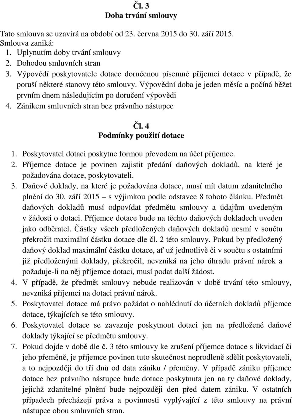 Výpovědní doba je jeden měsíc a počíná běžet prvním dnem následujícím po doručení výpovědi 4. Zánikem smluvních stran bez právního nástupce Čl. 4 Podmínky použití dotace 1.