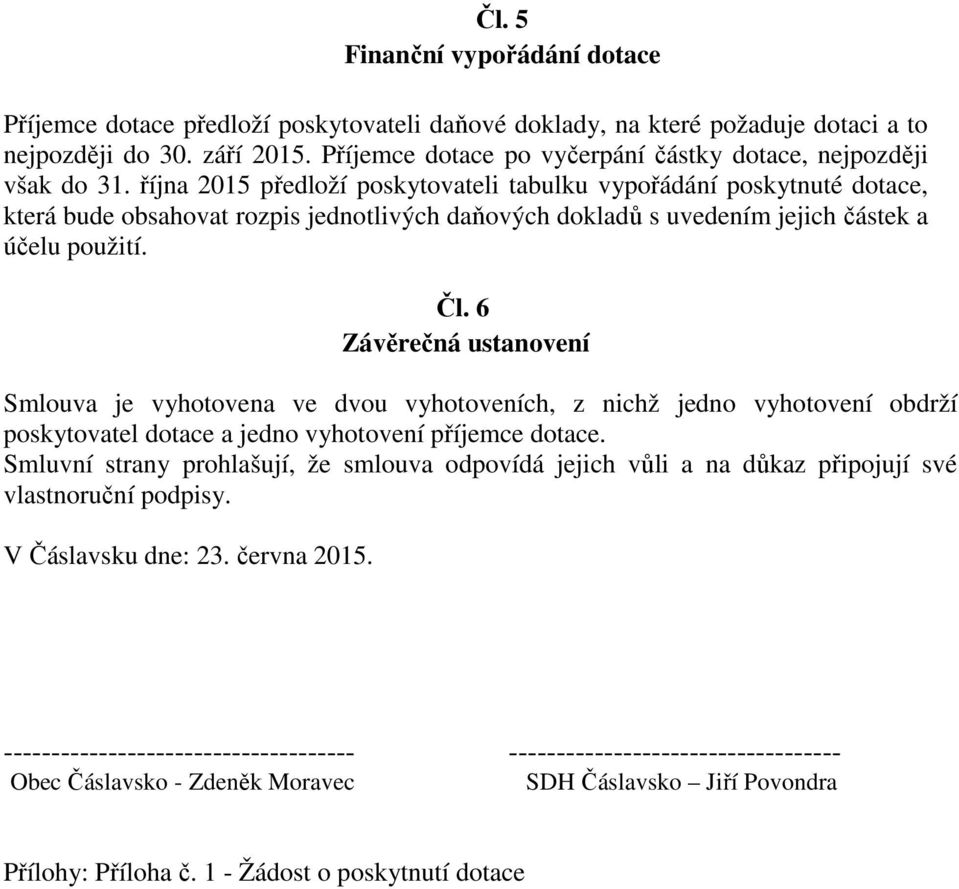 října 2015 předloží poskytovateli tabulku vypořádání poskytnuté dotace, která bude obsahovat rozpis jednotlivých daňových dokladů s uvedením jejich částek a účelu použití. Čl.