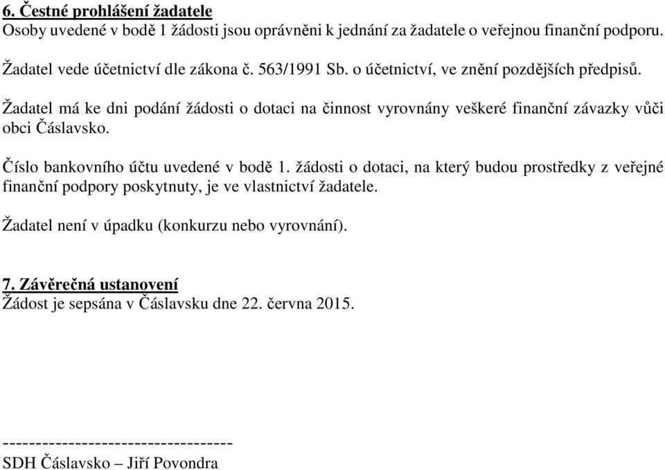 Číslo bankovního účtu uvedené v bodě 1. žádosti o dotaci, na který budou prostředky z veřejné finanční podpory poskytnuty, je ve vlastnictví žadatele.