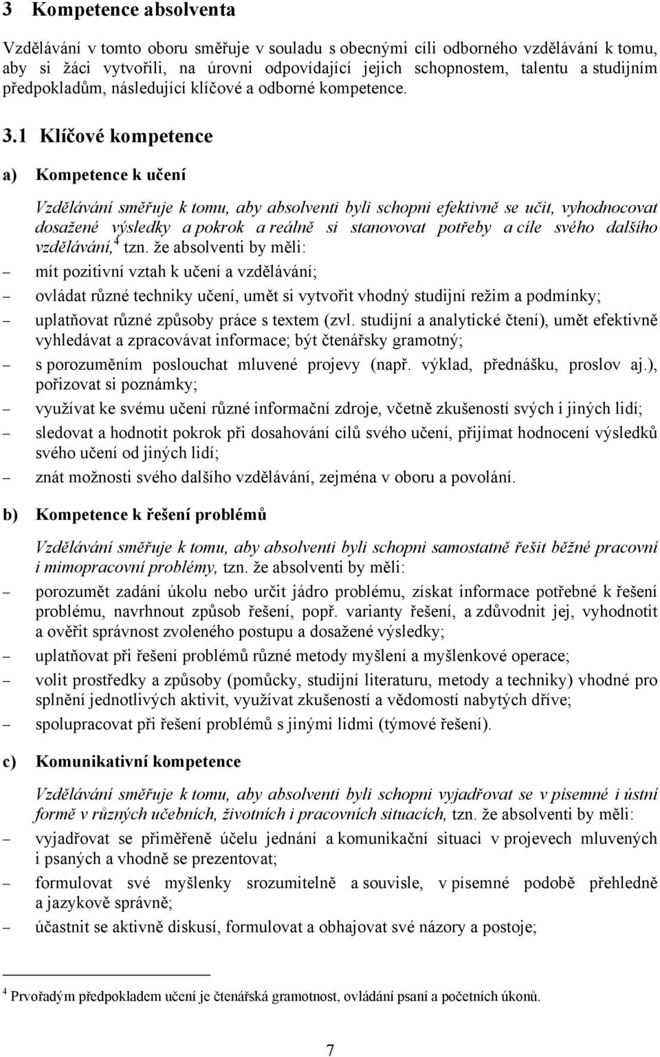 1 Klíčové kompetence a) Kompetence k učení Vzdělávání směřuje k tomu, aby absolventi byli schopni efektivně se učit, vyhodnocovat dosažené výsledky a pokrok a reálně si stanovovat potřeby a cíle