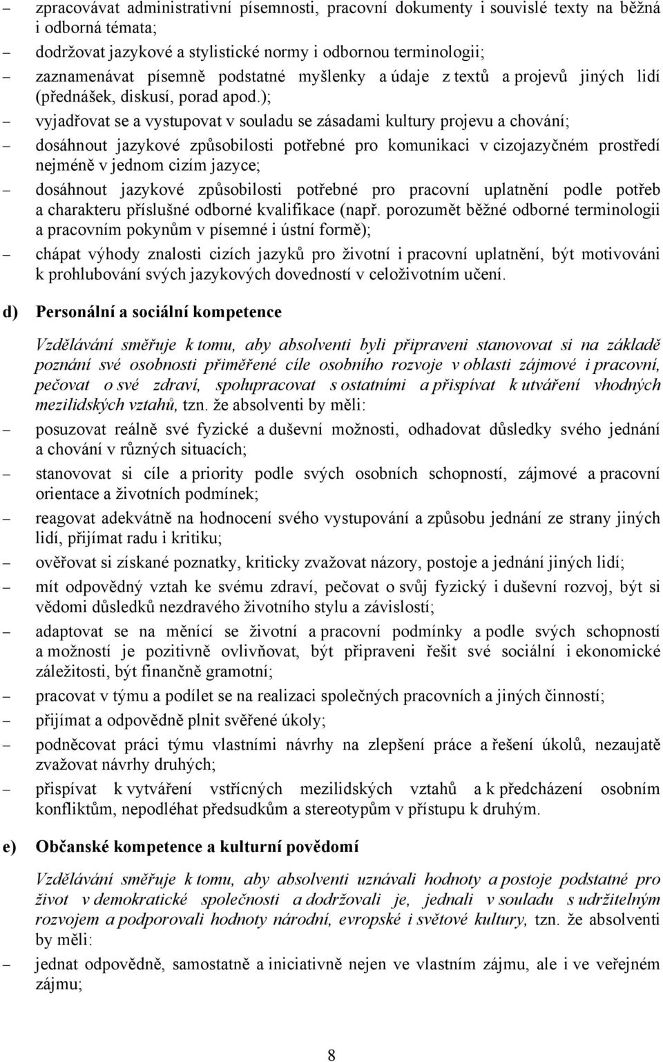 ); vyjadřovat se a vystupovat v souladu se zásadami kultury projevu a chování; dosáhnout jazykové způsobilosti potřebné pro komunikaci v cizojazyčném prostředí nejméně v jednom cizím jazyce;
