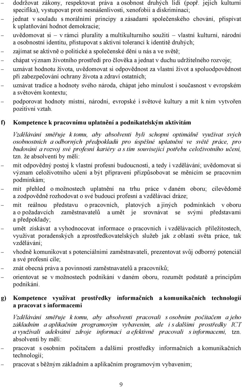 demokracie; uvědomovat si v rámci plurality a multikulturního soužití vlastní kulturní, národní a osobnostní identitu, přistupovat s aktivní tolerancí k identitě druhých; zajímat se aktivně o