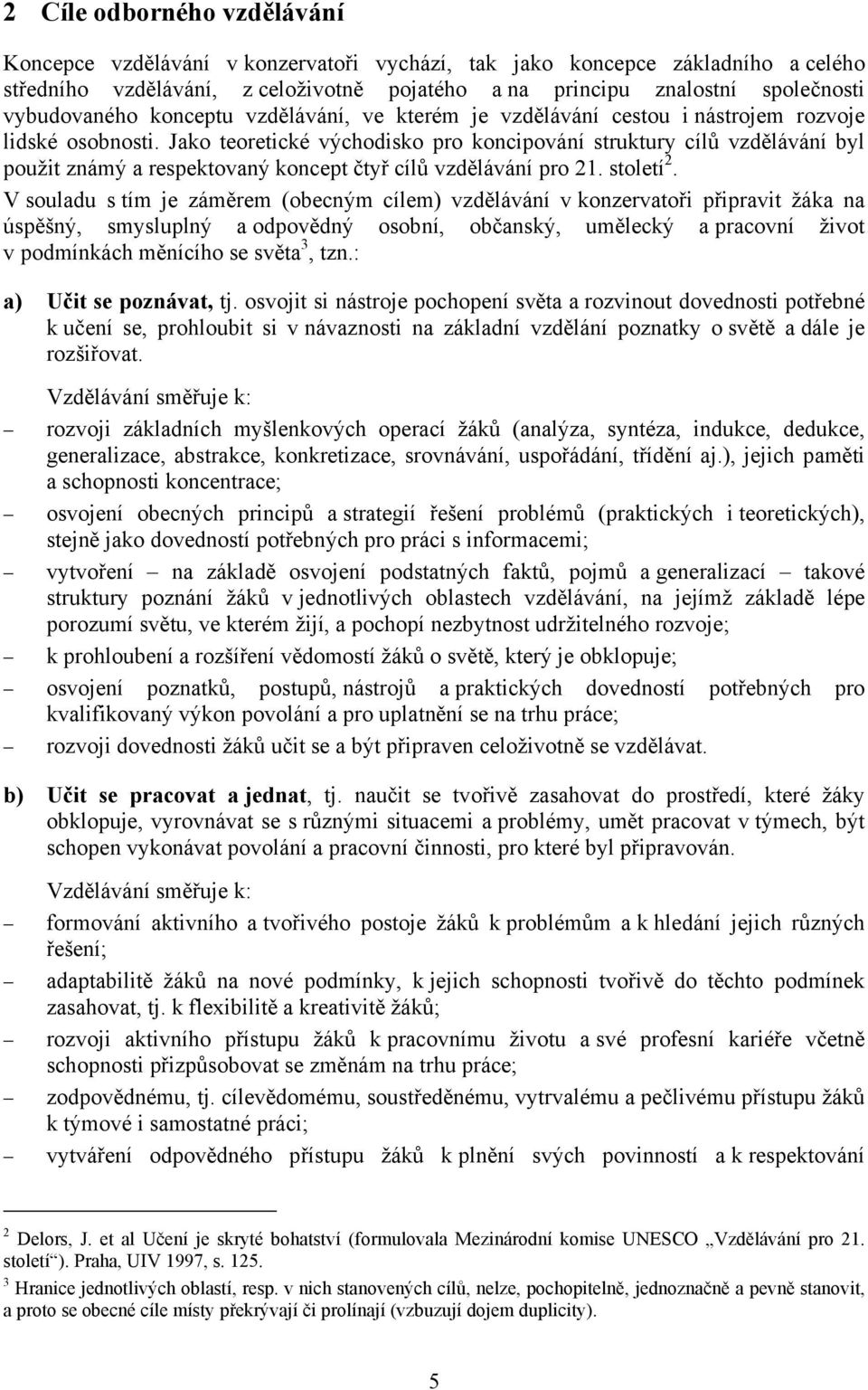 Jako teoretické východisko pro koncipování struktury cílů vzdělávání byl použit známý a respektovaný koncept čtyř cílů vzdělávání pro 21. století 2.