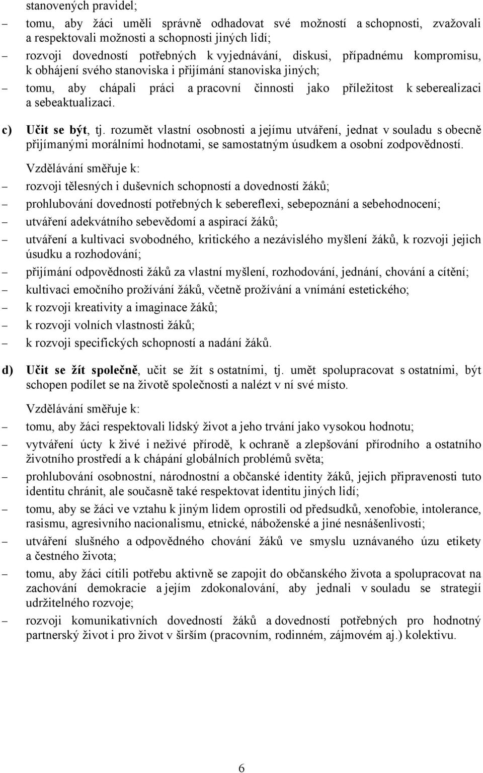 c) Učit se být, tj. rozumět vlastní osobnosti a jejímu utváření, jednat v souladu s obecně přijímanými morálními hodnotami, se samostatným úsudkem a osobní zodpovědností.
