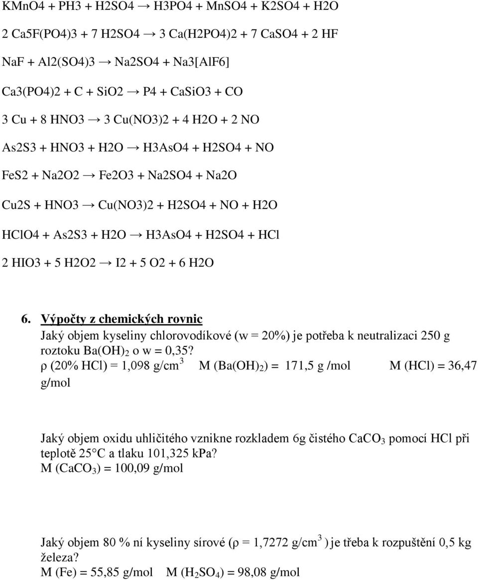 H2O 6. Výpočty z chemických rovnic Jaký objem kyseliny chlorovodíkové (w = 20%) je potřeba k neutralizaci 250 g roztoku Ba(OH) 2 o w = 0,35?