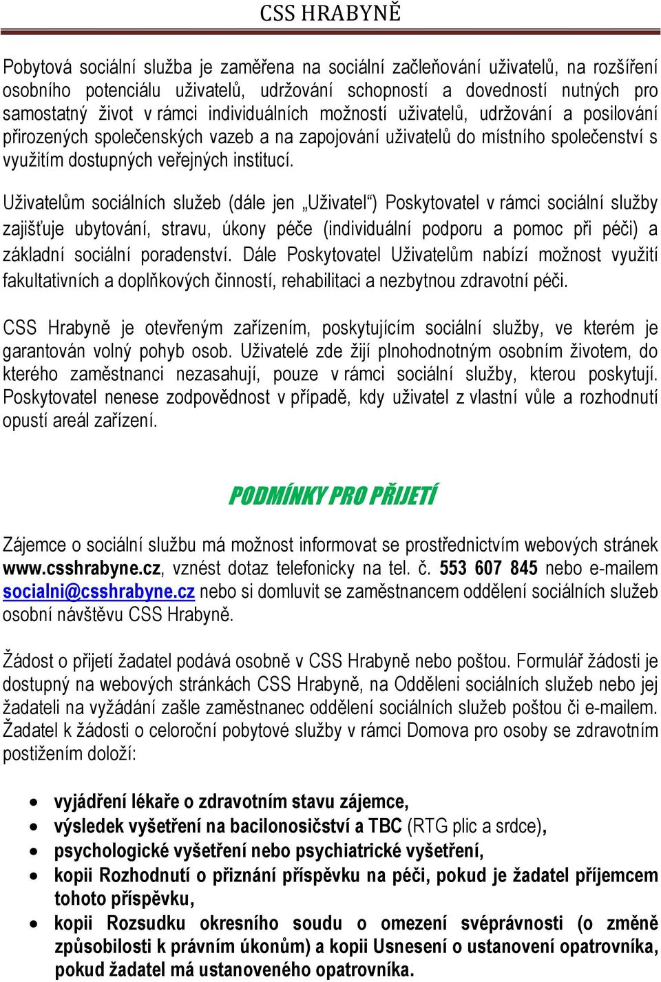 Uživatelům sociálních služeb (dále jen Uživatel ) Poskytovatel v rámci sociální služby zajišťuje ubytování, stravu, úkony péče (individuální podporu a pomoc při péči) a základní sociální poradenství.