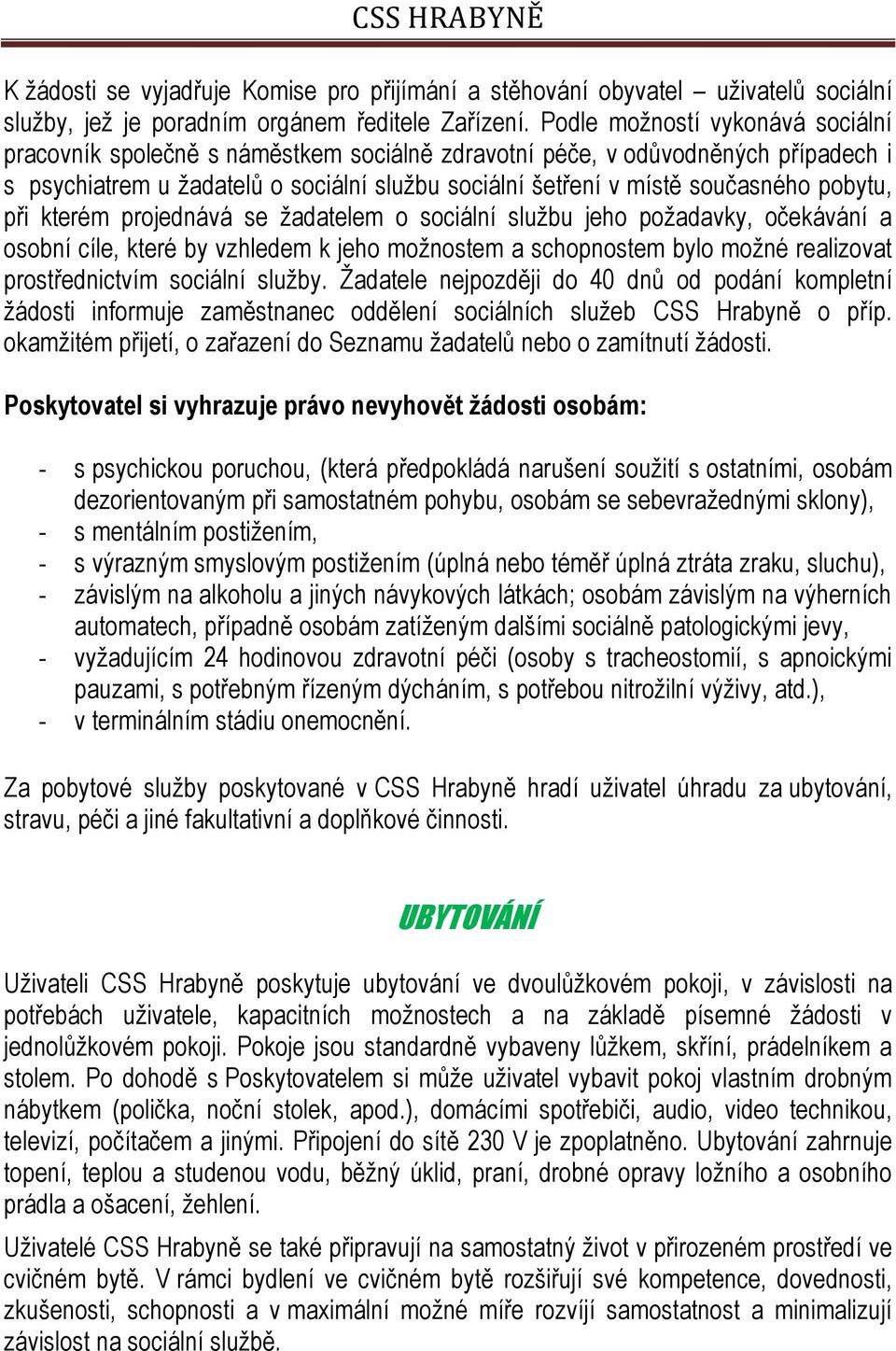 pobytu, při kterém projednává se žadatelem o sociální službu jeho požadavky, očekávání a osobní cíle, které by vzhledem k jeho možnostem a schopnostem bylo možné realizovat prostřednictvím sociální