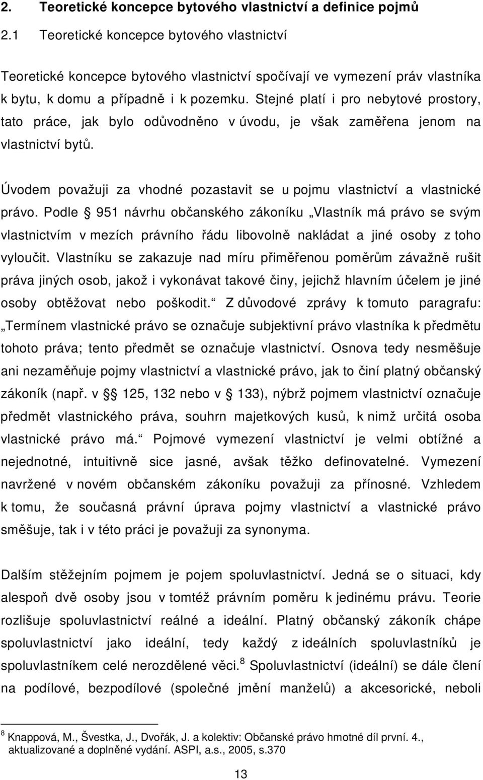 Stejné platí i pro nebytové prostory, tato práce, jak bylo odůvodněno v úvodu, je však zaměřena jenom na vlastnictví bytů.
