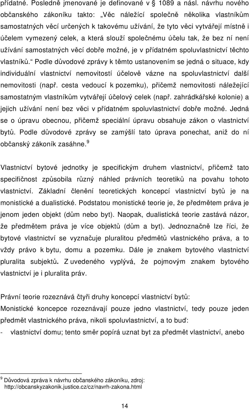 společnému účelu tak, že bez ní není užívání samostatných věcí dobře možné, je v přídatném spoluvlastnictví těchto vlastníků.