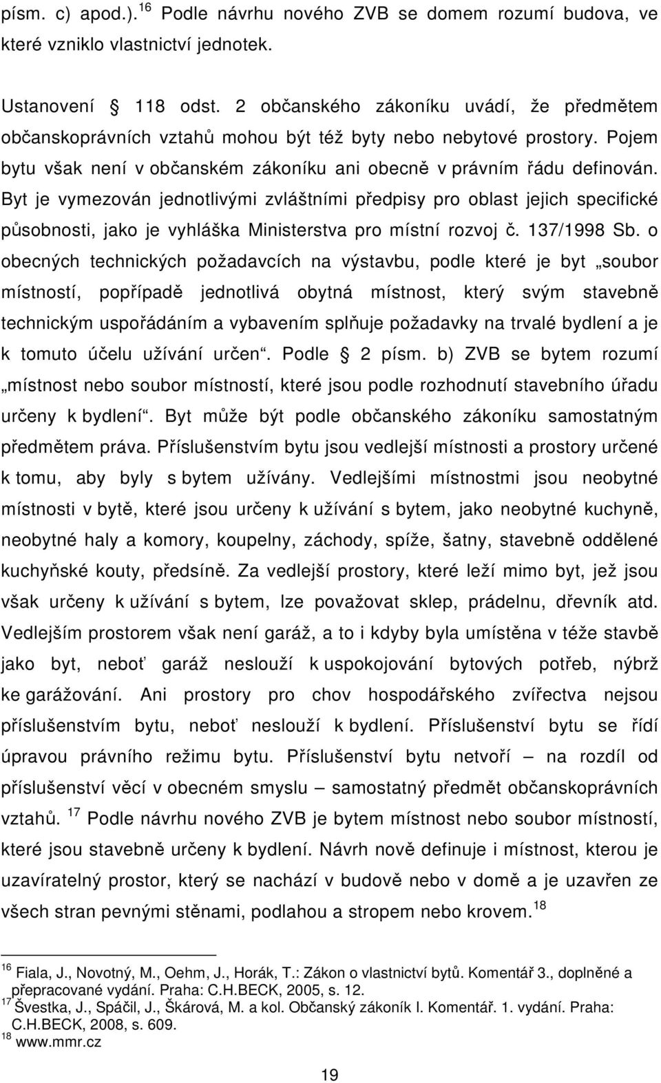 Byt je vymezován jednotlivými zvláštními předpisy pro oblast jejich specifické působnosti, jako je vyhláška Ministerstva pro místní rozvoj č. 137/1998 Sb.
