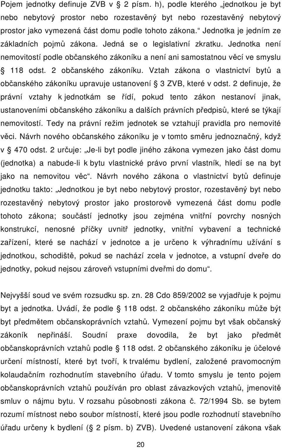 2 občanského zákoníku. Vztah zákona o vlastnictví bytů a občanského zákoníku upravuje ustanovení 3 ZVB, které v odst.