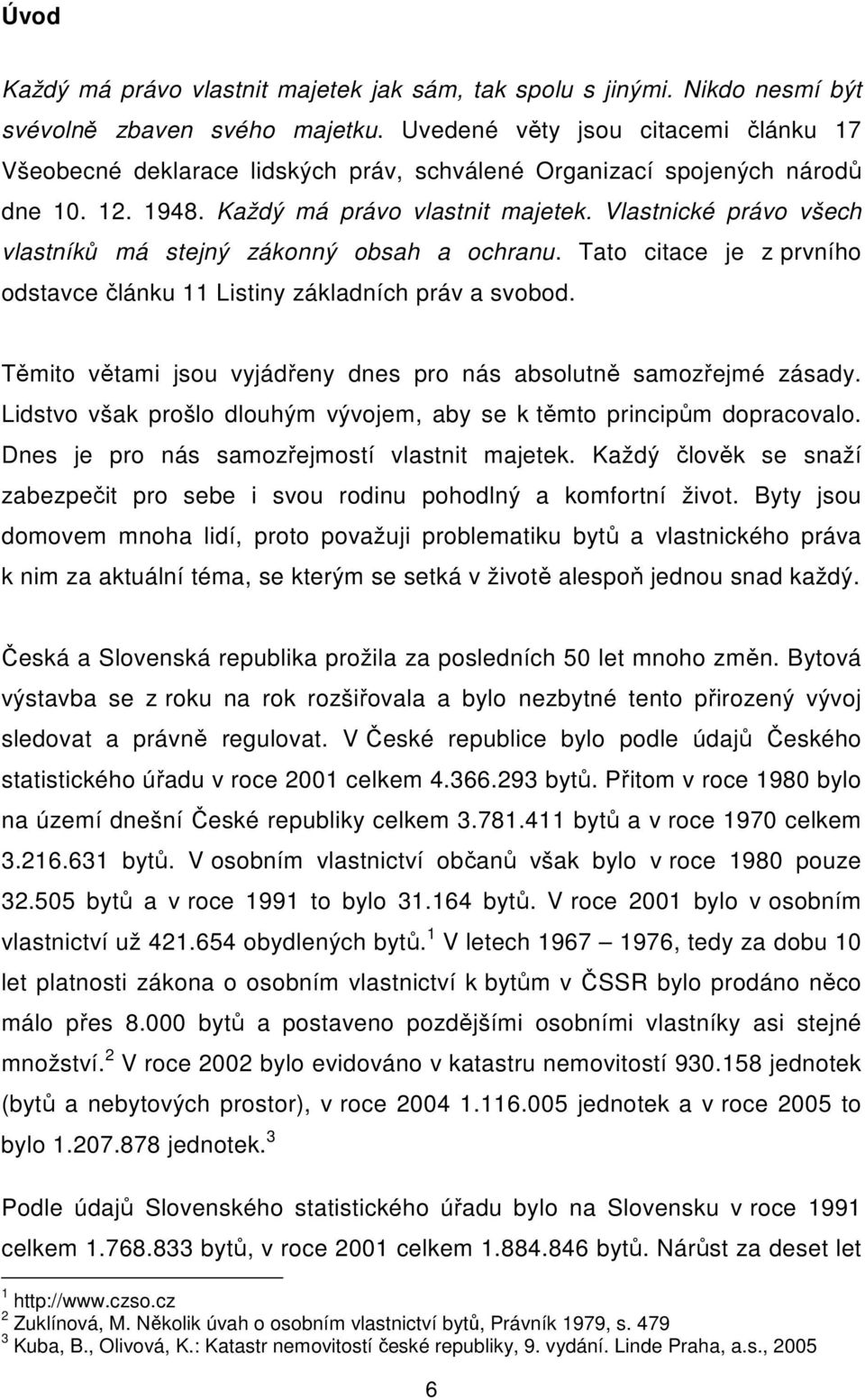 Vlastnické právo všech vlastníků má stejný zákonný obsah a ochranu. Tato citace je z prvního odstavce článku 11 Listiny základních práv a svobod.
