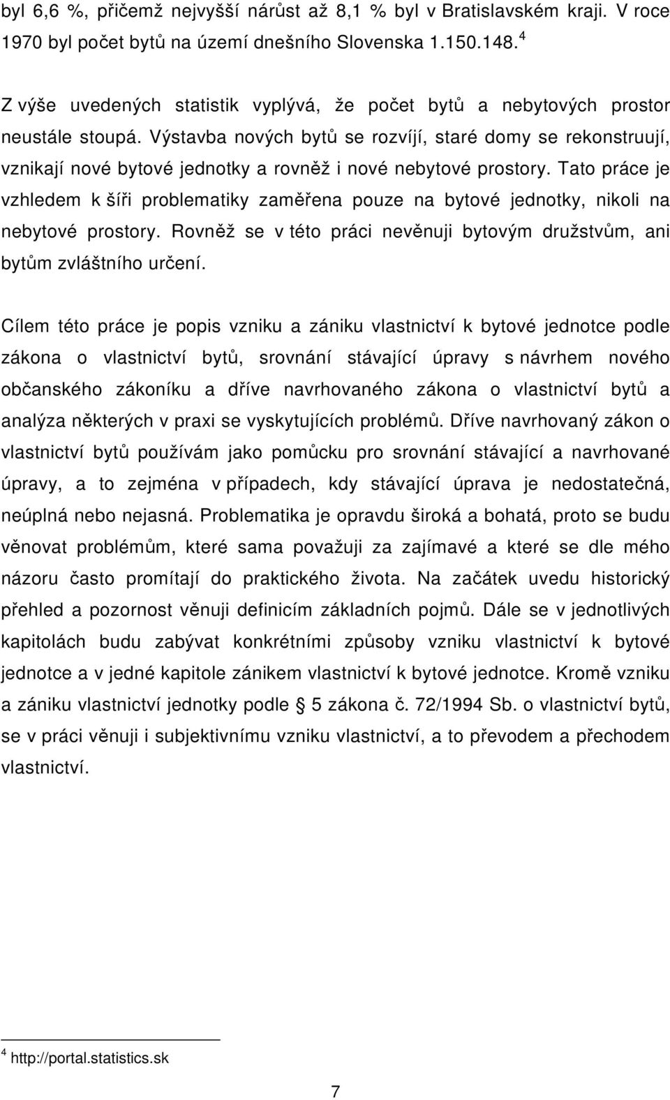 Výstavba nových bytů se rozvíjí, staré domy se rekonstruují, vznikají nové bytové jednotky a rovněž i nové nebytové prostory.