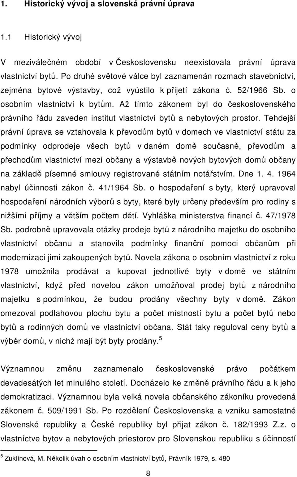 Až tímto zákonem byl do československého právního řádu zaveden institut vlastnictví bytů a nebytových prostor.