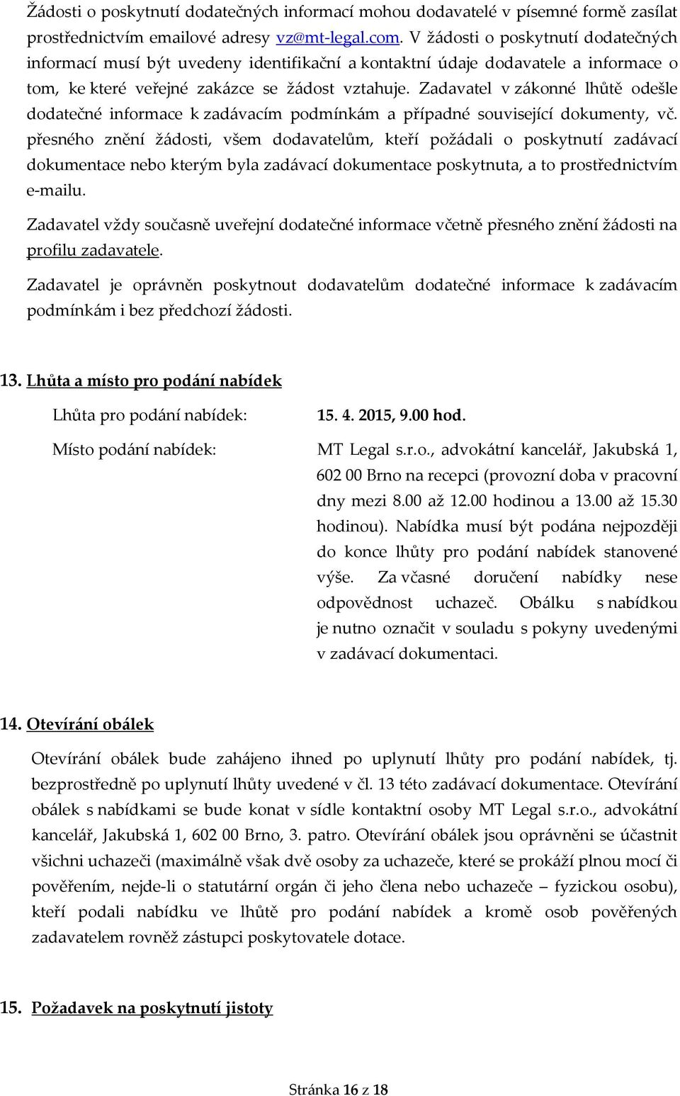 Zadavatel v zákonné lhůtě odešle dodatečné informace k zadávacím podmínkám a případné související dokumenty, vč.