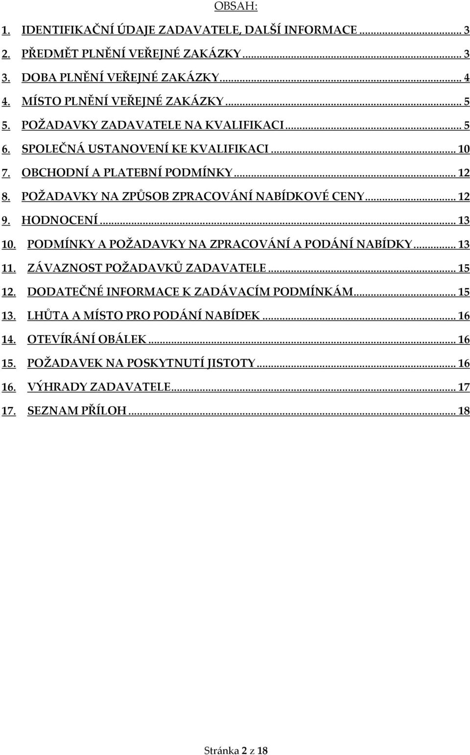 HODNOCENÍ... 13 10. PODMÍNKY A POŽADAVKY NA ZPRACOVÁNÍ A PODÁNÍ NABÍDKY... 13 11. ZÁVAZNOST POŽADAVKŮ ZADAVATELE... 15 12. DODATEČNÉ INFORMACE K ZADÁVACÍM PODMÍNKÁM... 15 13.