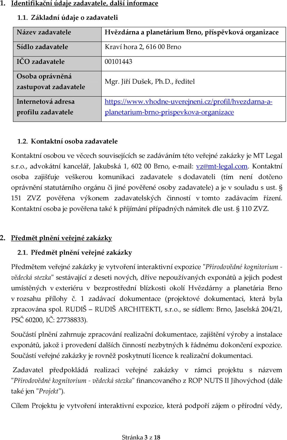 cz/profil/hvezdarna-aplanetarium-brno-prispevkova-organizace 1.2. Kontaktní osoba zadavatele Kontaktní osobou ve věcech souvisejících se zadáváním této veřejné zakázky je MT Legal s.r.o., advokátní kancelář, Jakubská 1, 602 00 Brno, e-mail: vz@mt-legal.