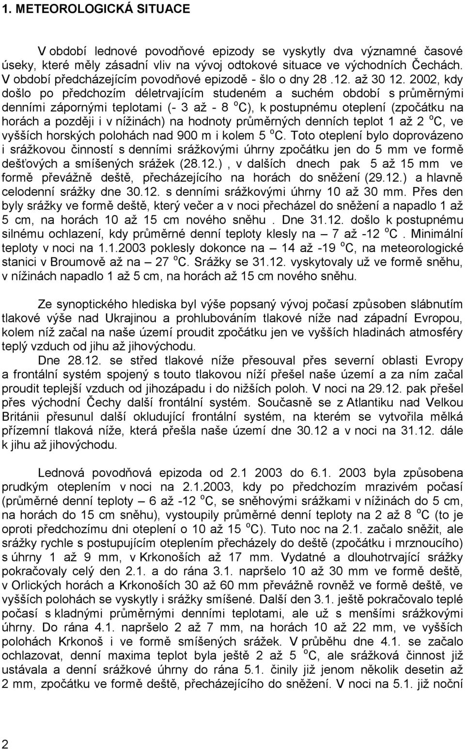2002, kdy došlo po předchozím déletrvajícím studeném a suchém období s průměrnými denními zápornými teplotami (- 3 až - 8 o C), k postupnému oteplení (zpočátku na horách a později i v nížinách) na