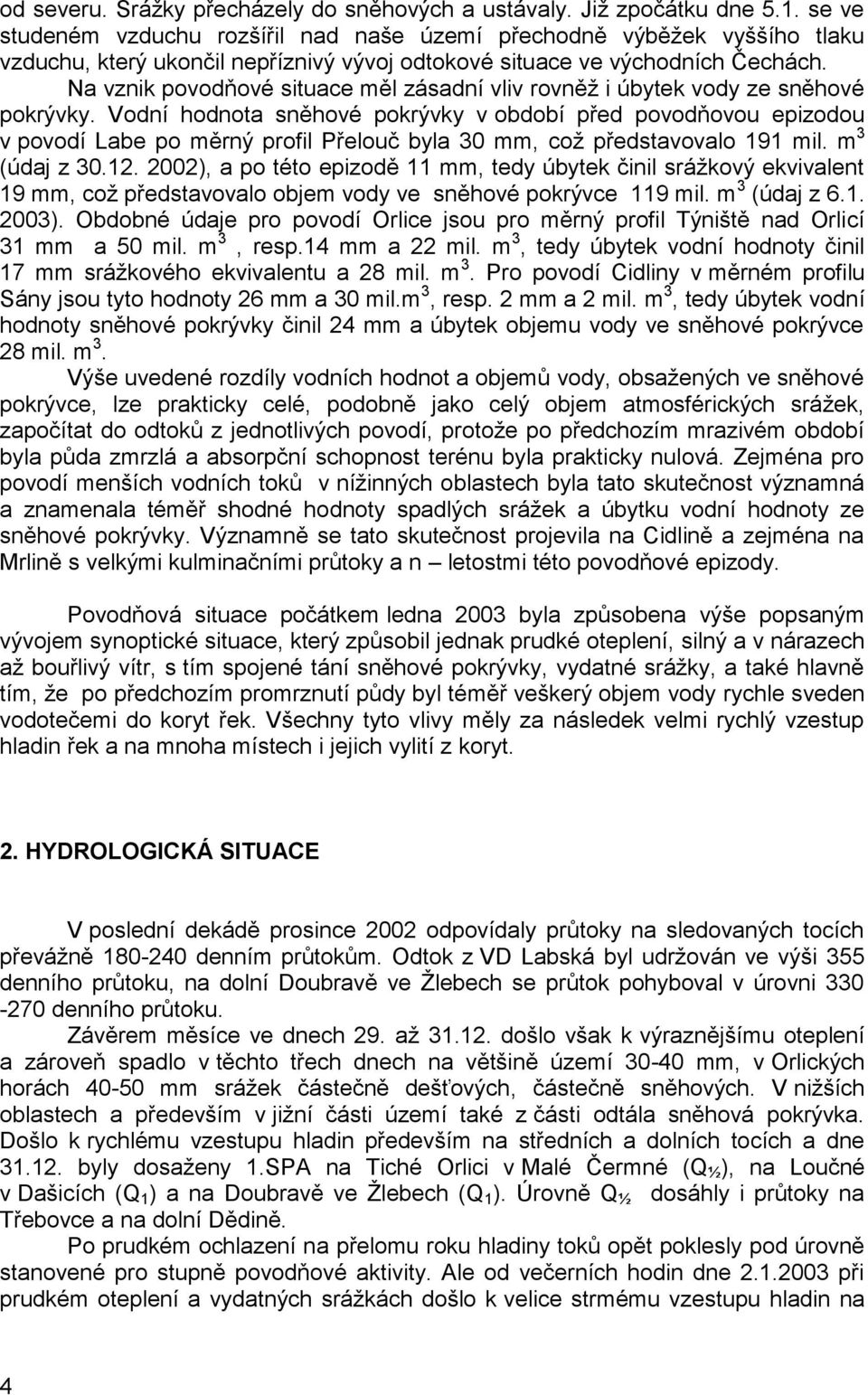 Na vznik povodňové situace měl zásadní vliv rovněž i úbytek vody ze sněhové pokrývky.