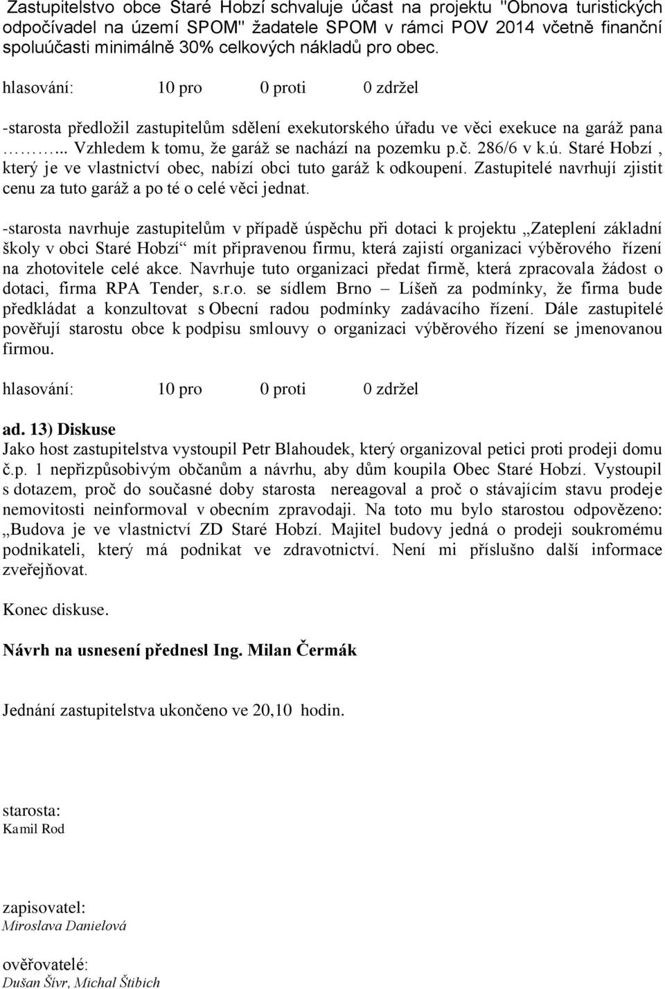 Zastupitelé navrhují zjistit cenu za tuto garáž a po té o celé věci jednat.