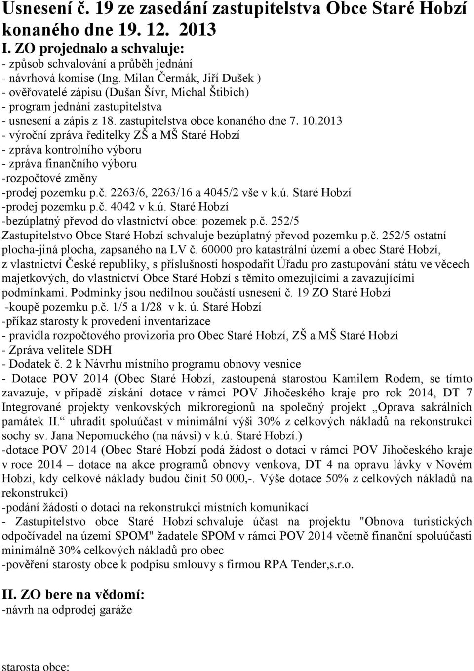 2013 - výroční zpráva ředitelky ZŠ a MŠ Staré Hobzí - zpráva kontrolního výboru - zpráva finančního výboru -rozpočtové změny -prodej pozemku p.č. 2263/6, 2263/16 a 4045/2 vše v k.ú.