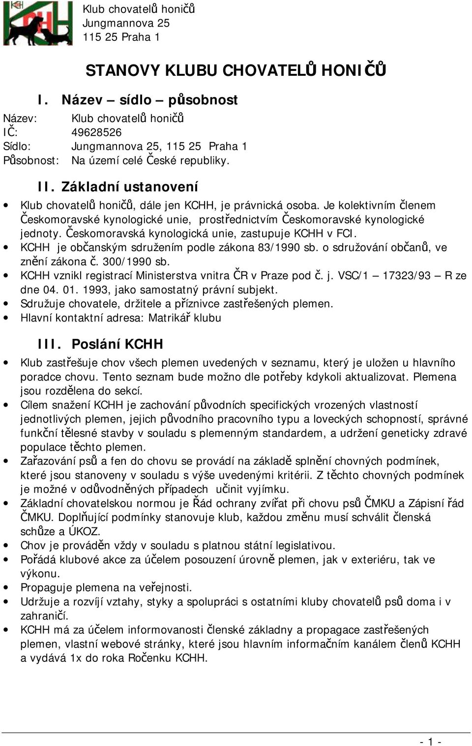 Českomoravská kynologická unie, zastupuje KCHH v FCI. KCHH je občanským sdružením podle zákona 83/1990 sb. o sdružování občanů, ve znění zákona č. 300/1990 sb.