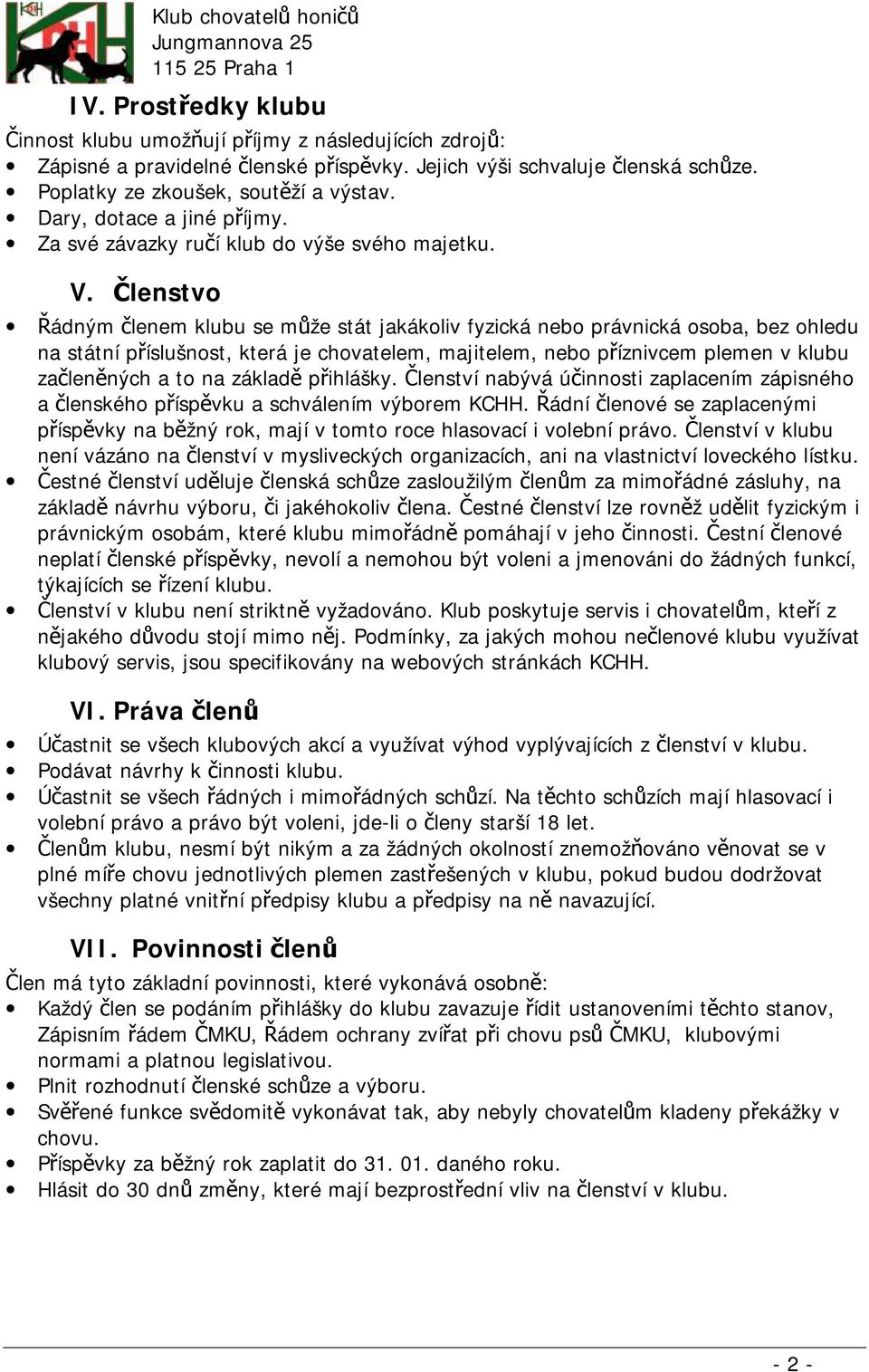 Členstvo Řádným členem klubu se může stát jakákoliv fyzická nebo právnická osoba, bez ohledu na státní příslušnost, která je chovatelem, majitelem, nebo příznivcem plemen v klubu začleněných a to na