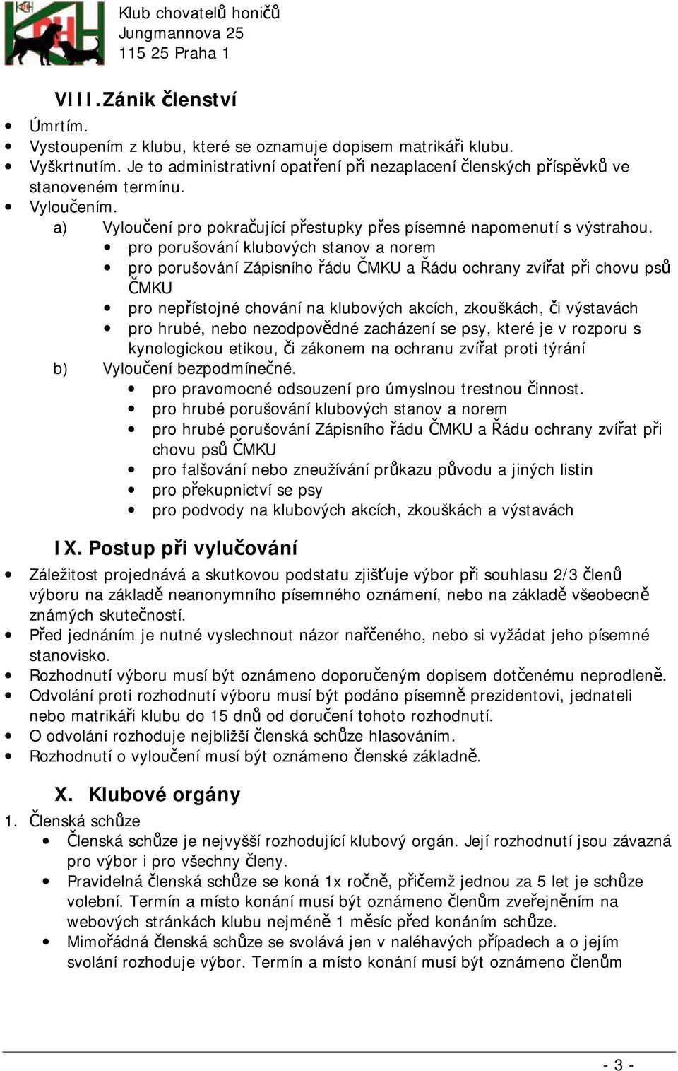 pro porušování klubových stanov a norem pro porušování Zápisního řádu ČMKU a Řádu ochrany zvířat při chovu psů ČMKU pro nepřístojné chování na klubových akcích, zkouškách, či výstavách pro hrubé,
