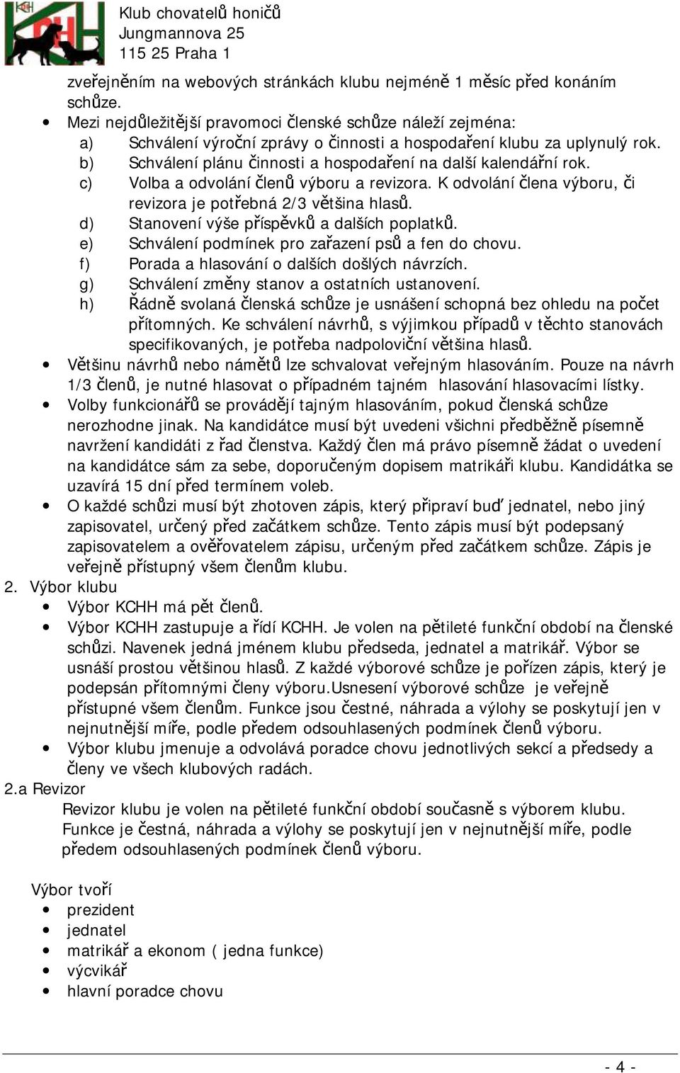 b) Schválení plánu činnosti a hospodaření na další kalendářní rok. c) Volba a odvolání členů výboru a revizora. K odvolání člena výboru, či revizora je potřebná 2/3 většina hlasů.
