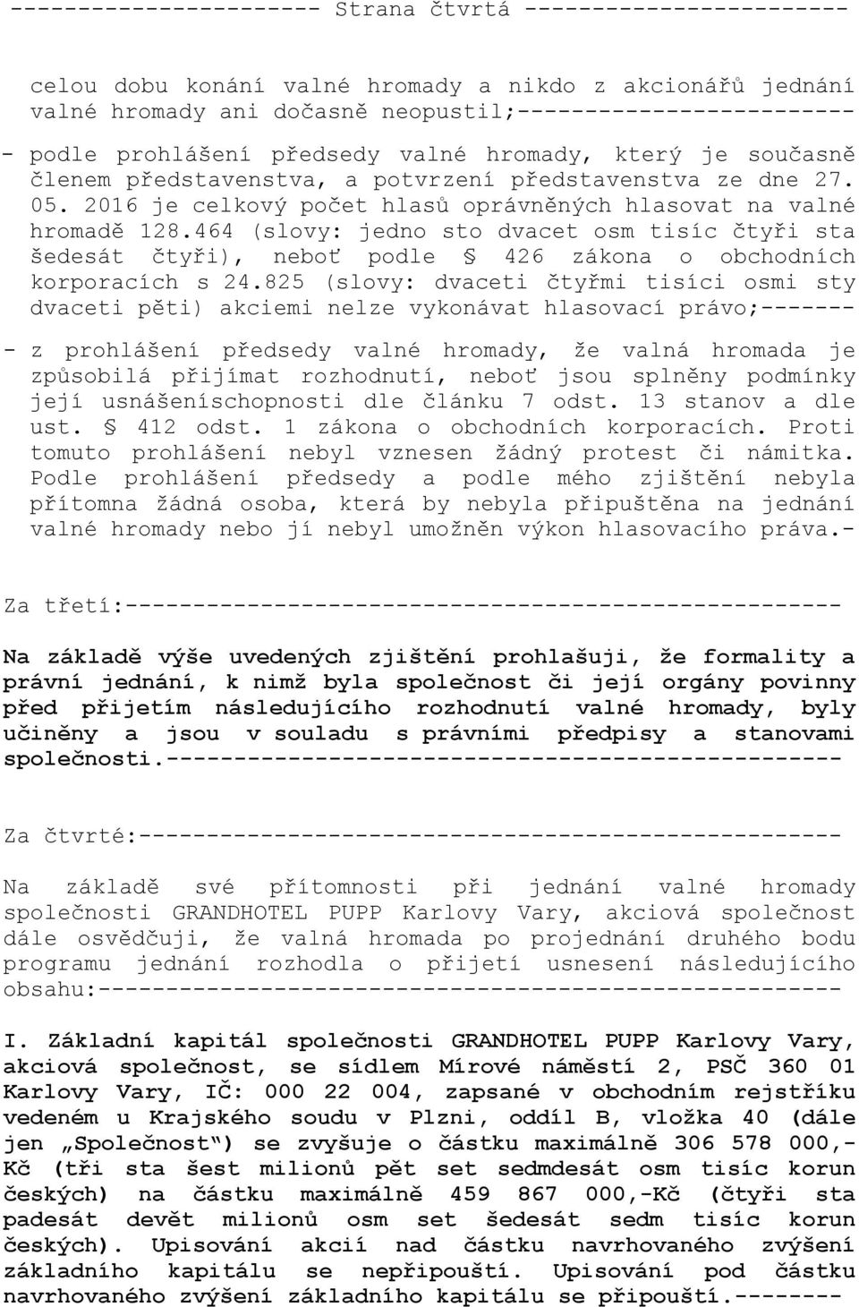 464 (slovy: jedno sto dvacet osm tisíc čtyři sta šedesát čtyři), neboť podle 426 zákona o obchodních korporacích s 24.