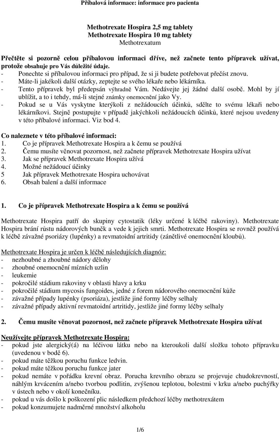 - Máte-li jakékoli další otázky, zeptejte se svého lékaře nebo lékárníka. - Tento přípravek byl předepsán výhradně Vám. Nedávejte jej žádné další osobě.