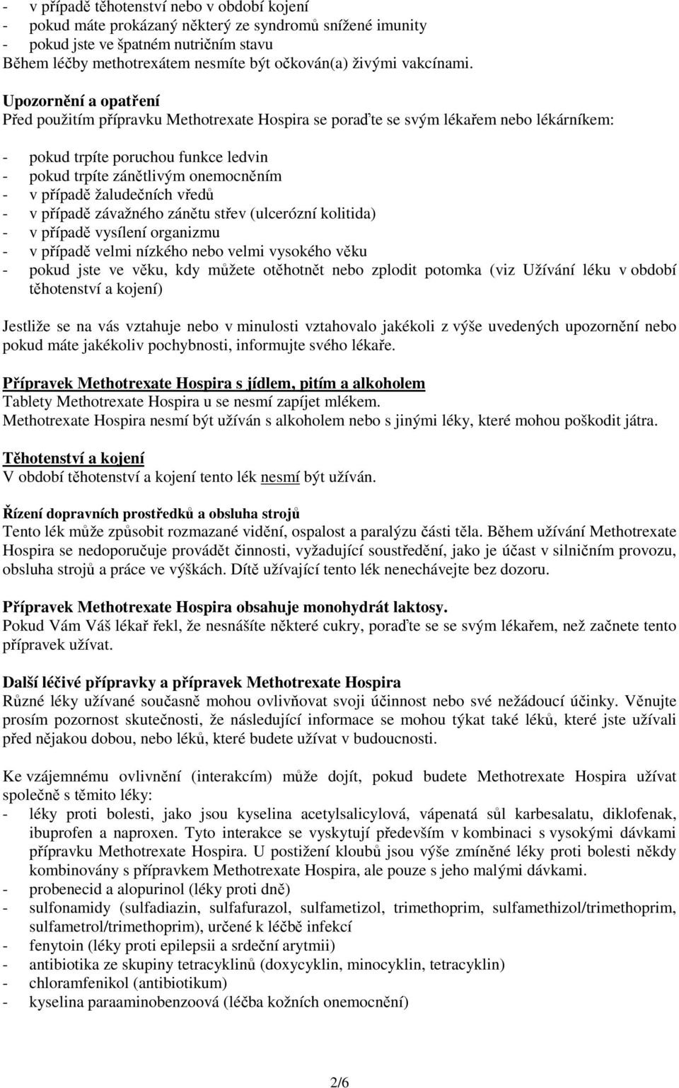 Upozornění a opatření Před použitím přípravku Methotrexate Hospira se poraďte se svým lékařem nebo lékárníkem: - pokud trpíte poruchou funkce ledvin - pokud trpíte zánětlivým onemocněním - v případě