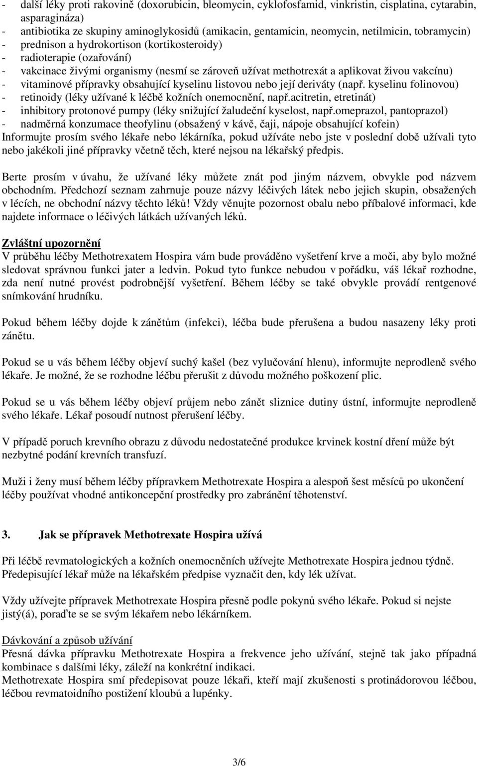 vitaminové přípravky obsahující kyselinu listovou nebo její deriváty (např. kyselinu folinovou) - retinoidy (léky užívané k léčbě kožních onemocnění, např.