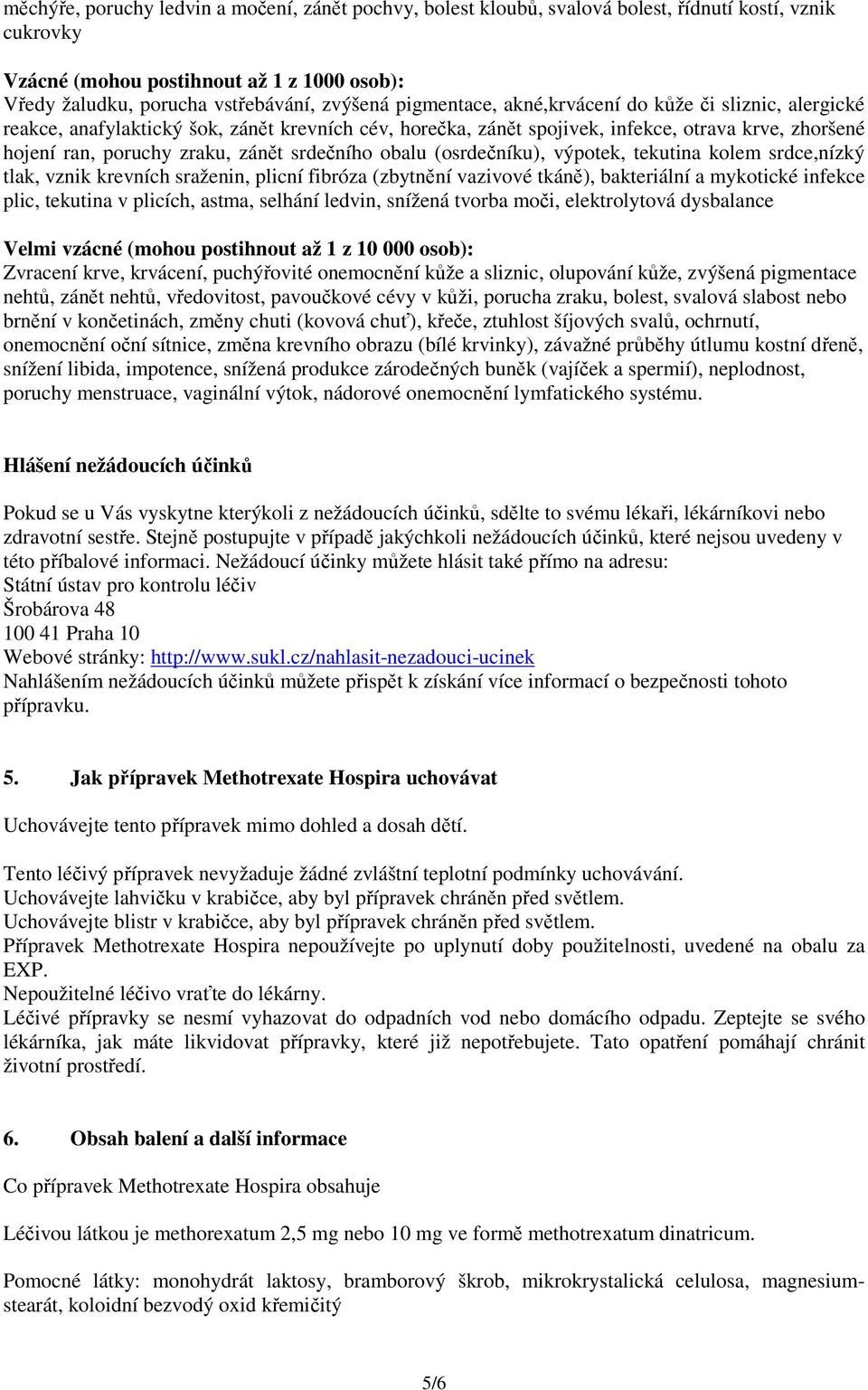 srdečního obalu (osrdečníku), výpotek, tekutina kolem srdce,nízký tlak, vznik krevních sraženin, plicní fibróza (zbytnění vazivové tkáně), bakteriální a mykotické infekce plic, tekutina v plicích,