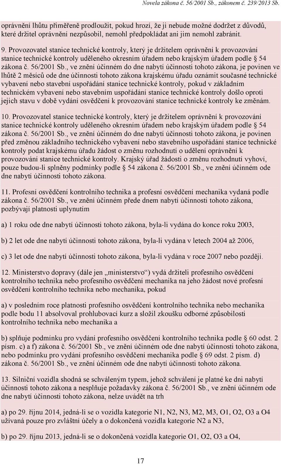 , ve znění účinném do dne nabytí účinnosti tohoto zákona, je povinen ve lhůtě 2 měsíců ode dne účinnosti tohoto zákona krajskému úřadu oznámit současné technické vybavení nebo stavební uspořádání