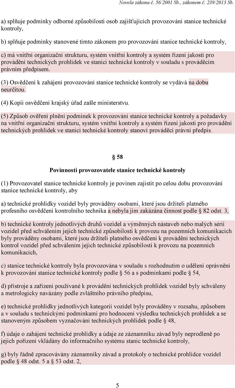 (3) Osvědčení k zahájení provozování stanice technické kontroly se vydává na dobu neurčitou. (4) Kopii osvědčení krajský úřad zašle ministerstvu.