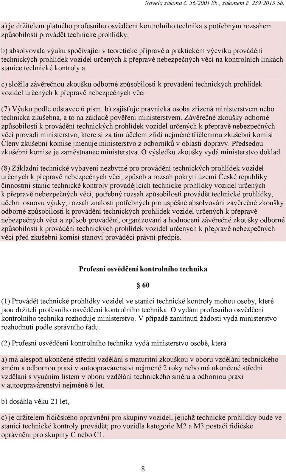 provádění technických prohlídek vozidel určených k přepravě nebezpečných věcí. (7) Výuku podle odstavce 6 písm.