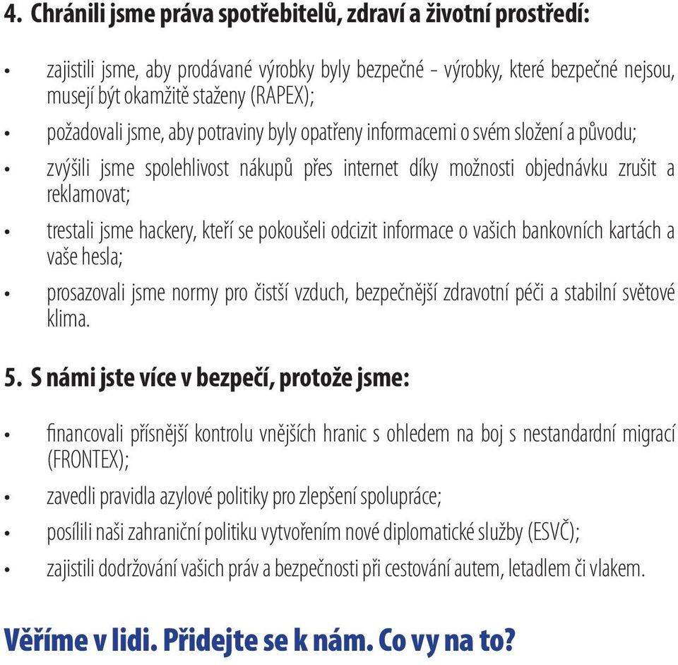 pokoušeli odcizit informace o vašich bankovních kartách a vaše hesla; prosazovali jsme normy pro čistší vzduch, bezpečnější zdravotní péči a stabilní světové klima. 5.